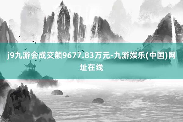 j9九游会成交额9677.83万元-九游娱乐(中国)网址在线